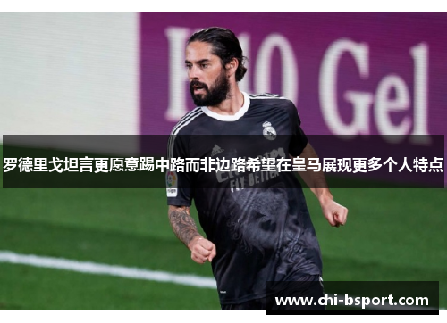 罗德里戈坦言更愿意踢中路而非边路希望在皇马展现更多个人特点